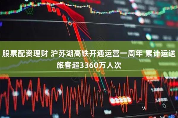 股票配资理财 沪苏湖高铁开通运营一周年 累计运送旅客超3360万人次