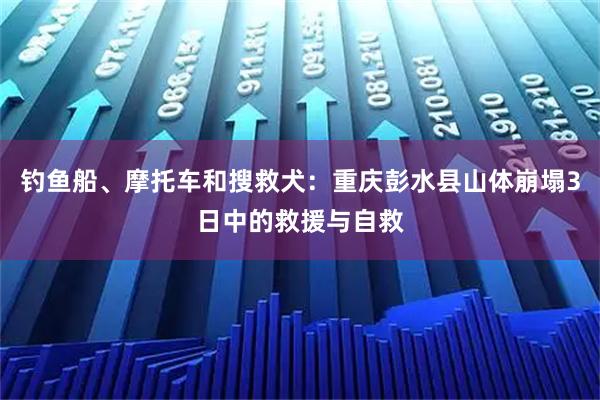 钓鱼船、摩托车和搜救犬：重庆彭水县山体崩塌3日中的救援与自救